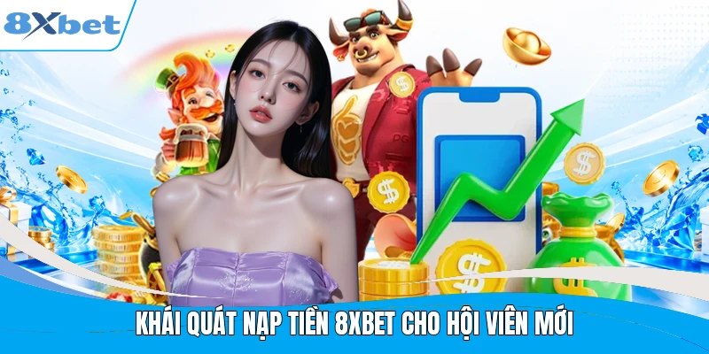 Khái quát nạp tiền 8XBET cho hội viên mới