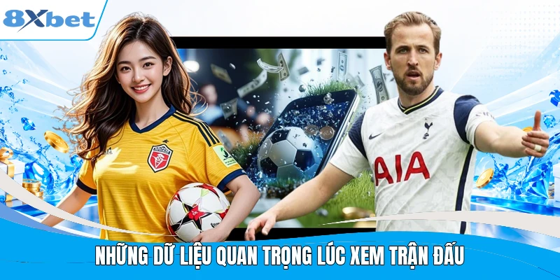 Những dữ liệu quan trọng lúc xem trận đấu