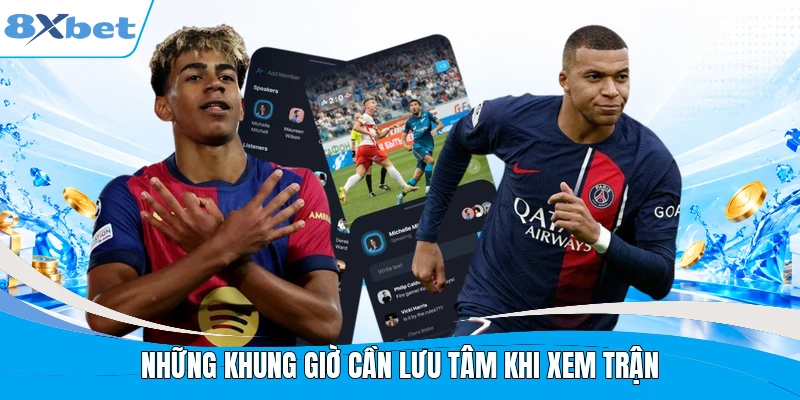Những khung giờ cần lưu tâm khi xem trận